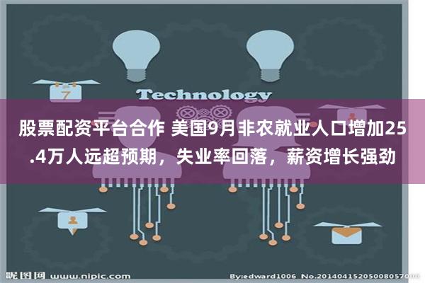 股票配资平台合作 美国9月非农就业人口增加25.4万人远超预期，失业率回落，薪资增长强劲